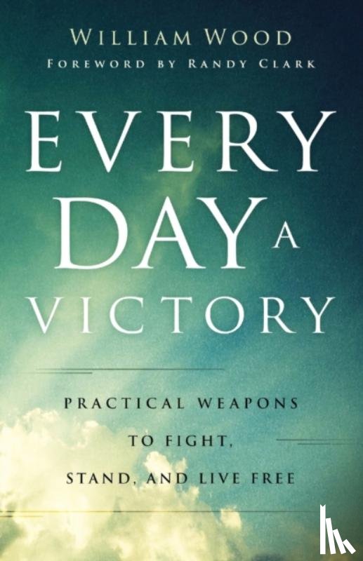Wood, William, Clark, Randy - Every Day a Victory – Practical Weapons to Fight, Stand, and Live Free