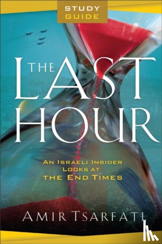 Tsarfati, Amir - The Last Hour Study Guide – An Israeli Insider Looks at the End Times