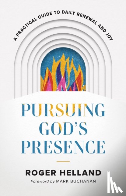 Helland, Roger, Buchanan, Mark - Pursuing God`s Presence – A Practical Guide to Daily Renewal and Joy