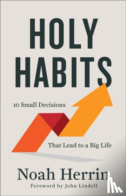 Herrin, Noah - Holy Habits – 10 Small Decisions That Lead to a Big Life