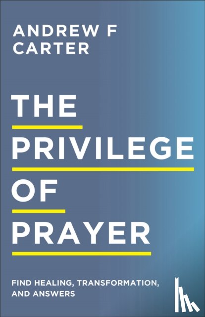 Carter, Andrew F, Brown, Matt - The Privilege of Prayer – Find Healing, Transformation, and Answers