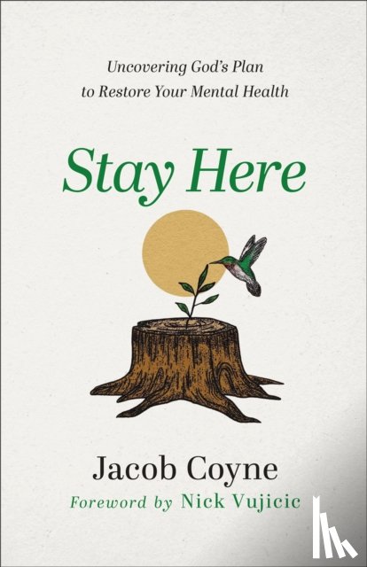 Coyne, Jacob, Vujicic, Nick - Stay Here – Uncovering God`s Plan to Restore Your Mental Health
