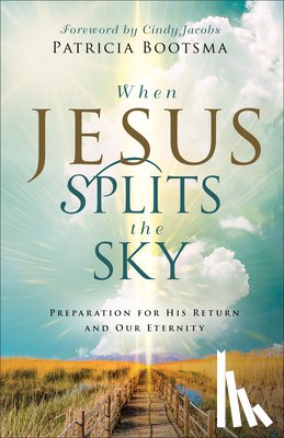 Bootsma, Patricia - When Jesus Splits the Sky: Preparation for His Return and Our Eternity