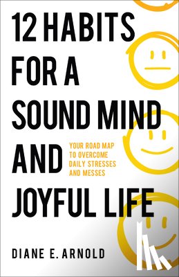 Arnold, Diane E. - 12 Habits for a Sound Mind and Joyful Life: Your Road Map to Overcome Daily Stresses and Messes