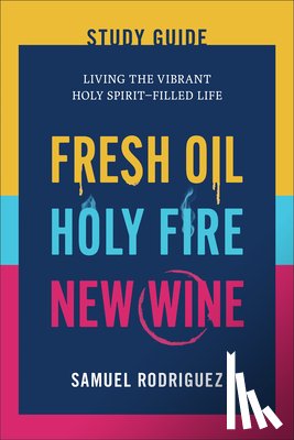 Rodriguez, Samuel - Fresh Oil, Holy Fire, New Wine Study Guide: Living the Vibrant Holy Spirit-Filled Life