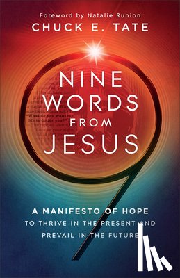 Tate, Chuck E. - Nine Words from Jesus: A Manifesto of Hope to Thrive in the Present and Prevail in the Future
