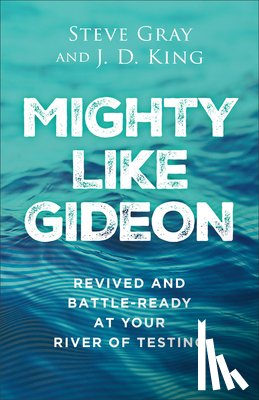 Gray, Steve - Mighty Like Gideon: Revived and Battle-Ready at Your River of Testing