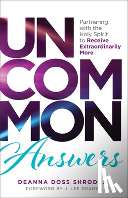 Shrodes, Deanna Doss - Uncommon Answers: Partnering with the Holy Spirit to Receive Extraordinarily More