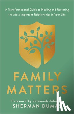 Dumas, Sherman - Family Matters: A Transformational Guide to Healing and Restoring the Most Important Relationships in Your Life