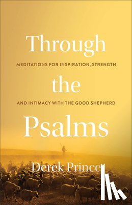 Prince, Derek - Through the Psalms: Meditations for Inspiration, Strength and Intimacy with the Good Shepherd