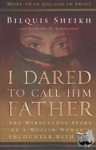 Sheikh, Bilquis, Schneider, Richard H. - I Dared to Call Him Father – The Miraculous Story of a Muslim Woman`s Encounter with God