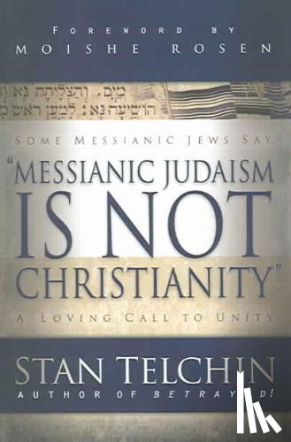 Telchin, Stan, Rosen, Moishe - Messianic Judaism is Not Christianity – A Loving Call to Unity