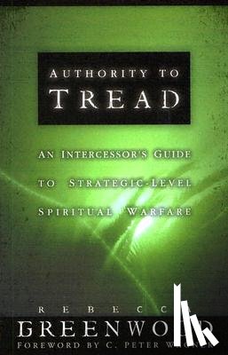 Greenwood, Rebecca - Authority to Tread: A Practical Guide for Strategic-Level Spiritual Warfare