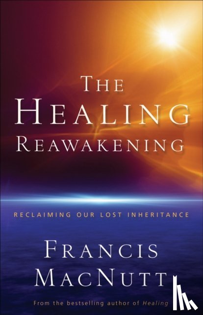 Macnutt, Dr. Francis - The Healing Reawakening – Reclaiming Our Lost Inheritance