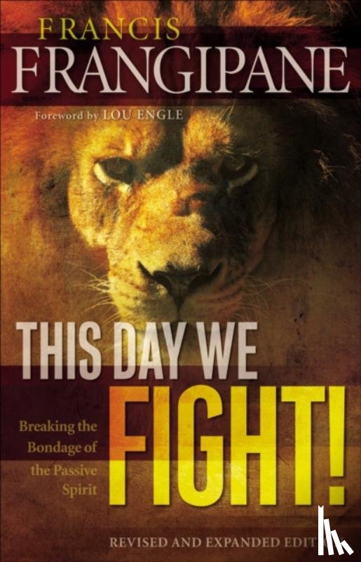 Frangipane, Francis - This Day We Fight! – Breaking the Bondage of a Passive Spirit