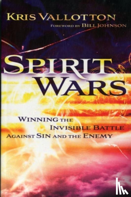 Vallotton, Kris, Johnson, Bill - Spirit Wars – Winning the Invisible Battle Against Sin and the Enemy