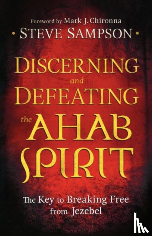 Sampson, Steve, Chironna, Mark - Discerning and Defeating the Ahab Spirit – The Key to Breaking Free from Jezebel