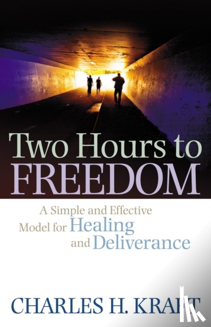 Kraft, Charles H., Macnutt, Francis, Macnutt, Judith - Two Hours to Freedom – A Simple and Effective Model for Healing and Deliverance