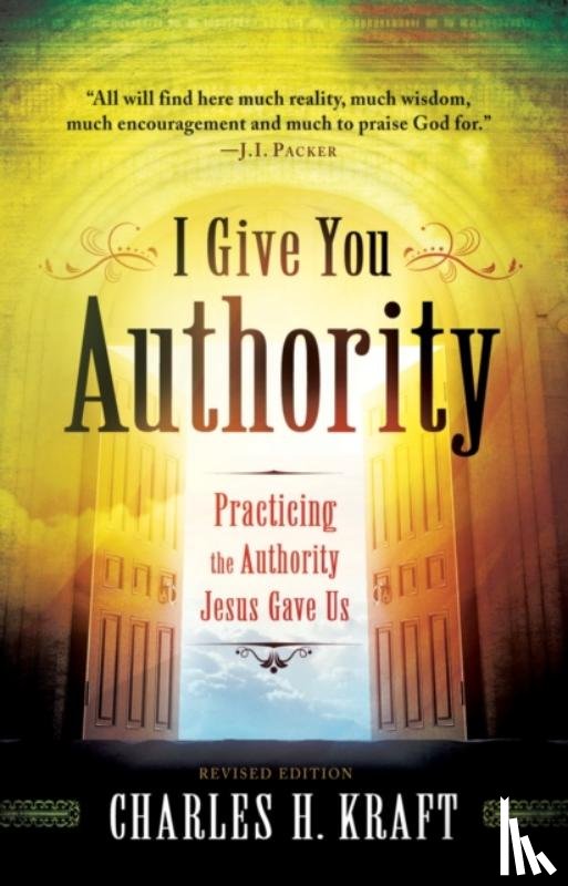 Kraft, Charles H. - I Give You Authority – Practicing the Authority Jesus Gave Us