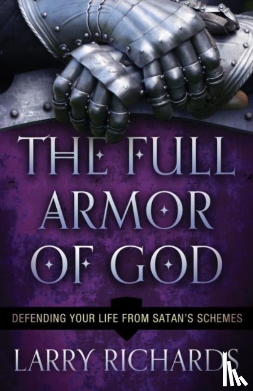 Richards, Larry - The Full Armor of God – Defending Your Life From Satan`s Schemes