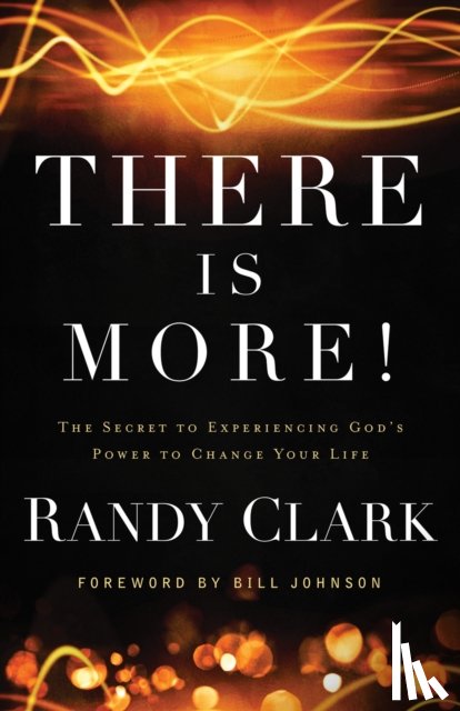 Clark, Randy, Johnson, Bill - There Is More! – The Secret to Experiencing God`s Power to Change Your Life