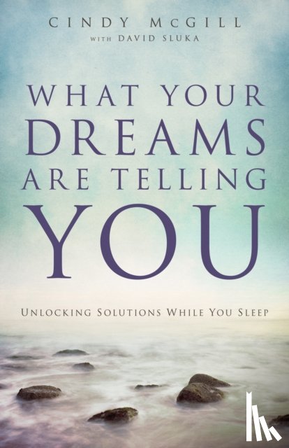Mcgill, Cindy, Sluka, David - What Your Dreams Are Telling You – Unlocking Solutions While You Sleep