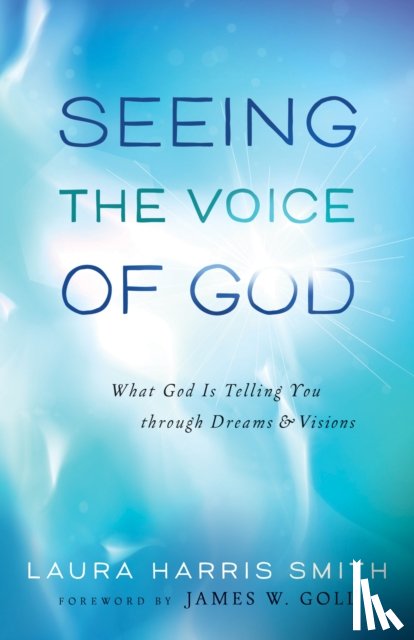 Smith, Laura Harris, Goll, James - Seeing the Voice of God – What God Is Telling You through Dreams and Visions
