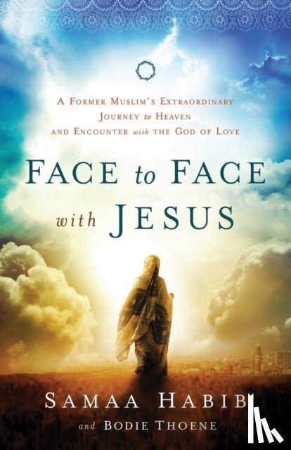 Thoene, Bodie, Habib, Samaa, Bickle, Mike, Wright, Jemimah - Face to Face with Jesus – A Former Muslim`s Extraordinary Journey to Heaven and Encounter with the God of Love