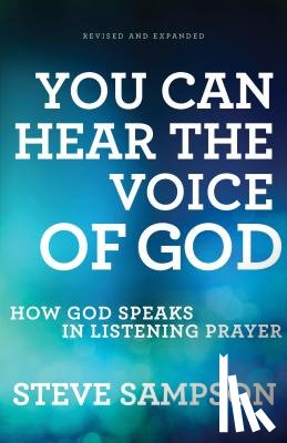 Sampson, Steve - You Can Hear the Voice of God – How God Speaks in Listening Prayer