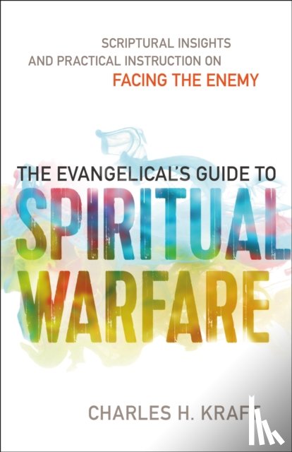 Kraft, Charles H., Seamands, Stephen - The Evangelical`s Guide to Spiritual Warfare – Scriptural Insights and Practical Instruction on Facing the Enemy