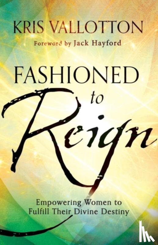 Vallotton, Kris - Fashioned to Reign – Empowering Women to Fulfill Their Divine Destiny