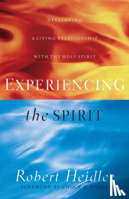 Heidler, Robert, Pierce, Chuck - Experiencing the Spirit – Developing a Living Relationship with the Holy Spirit