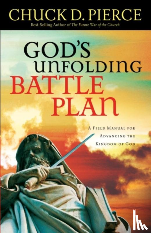 Pierce, Chuck D. - God`s Unfolding Battle Plan – A Field Manual for Advancing the Kingdom of God