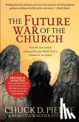 Pierce, Chuck D., Sytsema, Rebecca Wagner, Sheets, Dutch - The Future War of the Church – How We Can Defeat Lawlessness and Bring God`s Order to the Earth