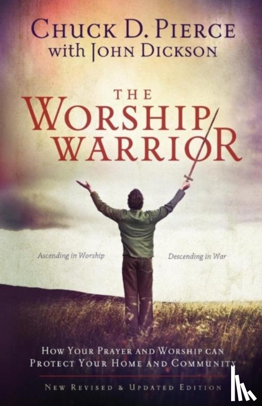 Pierce, Chuck D., Dickson, John, Sheets, Dutch - The Worship Warrior – Ascending In Worship, Descending in War