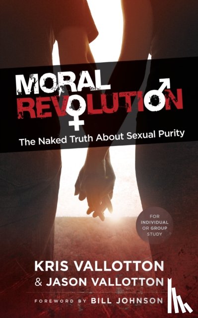 Vallotton, Kris, Vallotton, Jason, Johnson, Bill - Moral Revolution – The Naked Truth About Sexual Purity