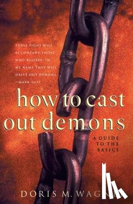 Wagner, Doris M. - How to Cast Out Demons – A Guide to the Basics