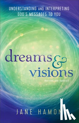 Hamon, Jane, Sheets, Dutch - Dreams and Visions – Understanding and Interpreting God`s Messages to You