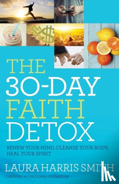 Smith, Laura Harris - The 30–Day Faith Detox – Renew Your Mind, Cleanse Your Body, Heal Your Spirit