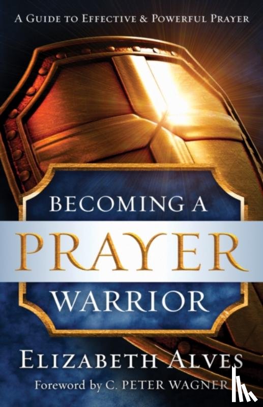Alves, Elizabeth, Wagner, C. - Becoming a Prayer Warrior