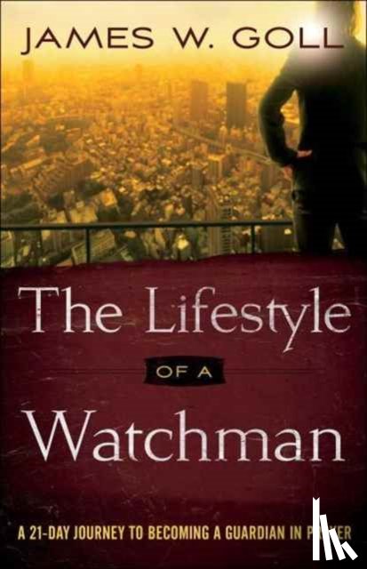 Goll, James W., Johnson, Beni - The Lifestyle of a Watchman – A 21–Day Journey to Becoming a Guardian in Prayer
