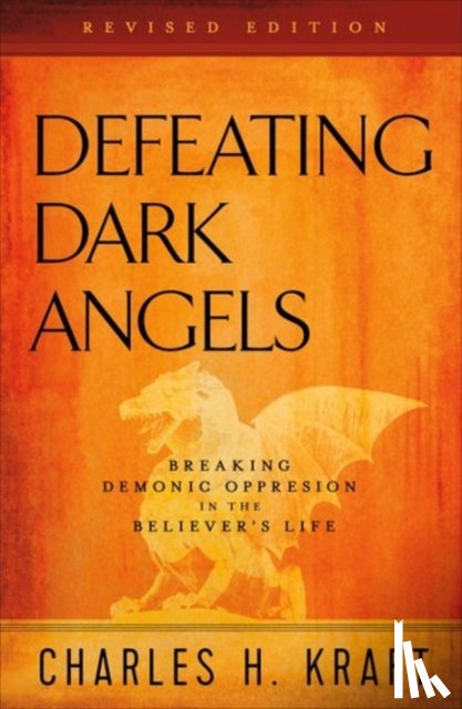 Kraft, Charles H. - Defeating Dark Angels – Breaking Demonic Oppression in the Believer`s Life