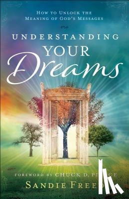 Freed, Sandie, Pierce, Chuck - Understanding Your Dreams – How to Unlock the Meaning of God`s Messages