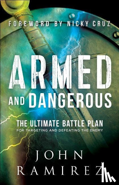 Ramirez, John, Cruz, Nicky - Armed and Dangerous – The Ultimate Battle Plan for Targeting and Defeating the Enemy