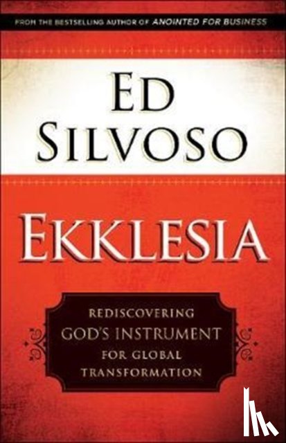 Silvoso, Ed - Ekklesia – Rediscovering God`s Instrument for Global Transformation