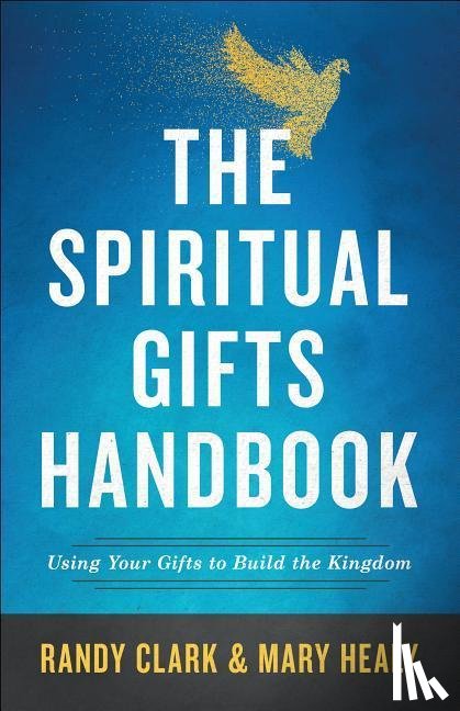 Clark, Randy, Healy, Mary - The Spiritual Gifts Handbook – Using Your Gifts to Build the Kingdom