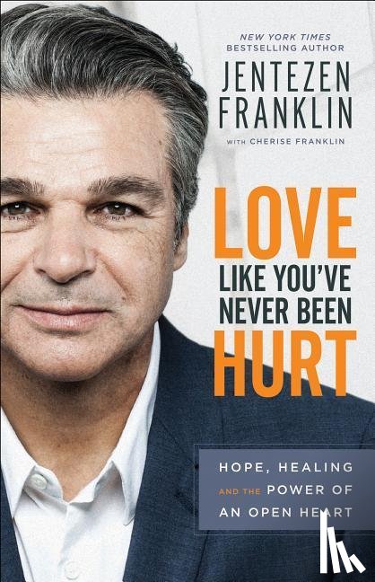 Franklin, Jentezen, Franklin, Cherise - Love Like You`ve Never Been Hurt – Hope, Healing and the Power of an Open Heart