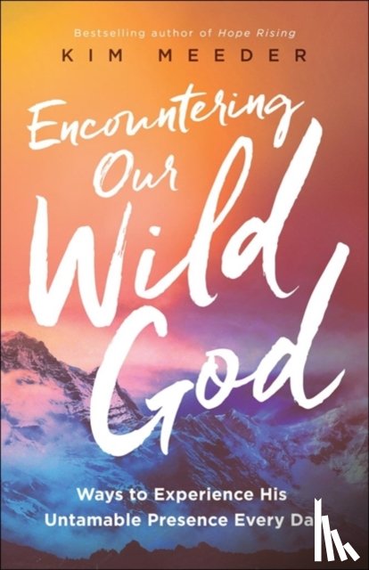 Meeder, Kim, Eldredge, Stasi - Encountering Our Wild God – Ways to Experience His Untamable Presence Every Day