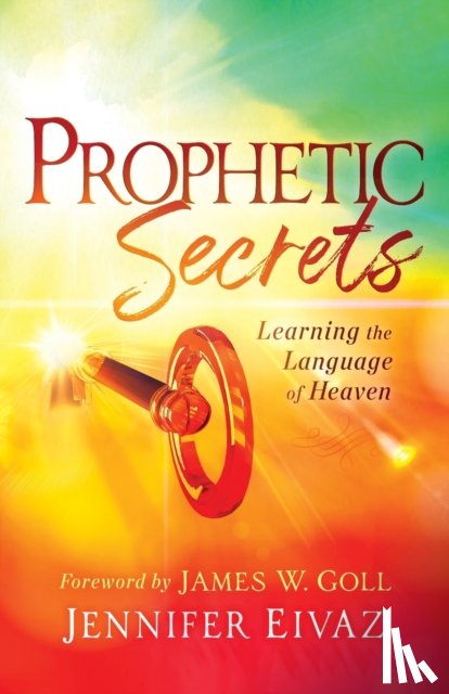 Eivaz, Jennifer, Goll, James - Prophetic Secrets - Learning the Language of Heaven