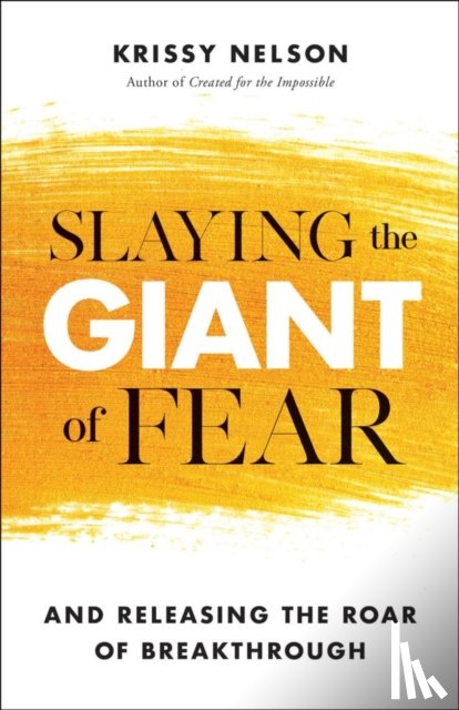 Nelson, Krissy, Yoder, Barbara - Slaying the Giant of Fear – And Releasing the Roar of Breakthrough